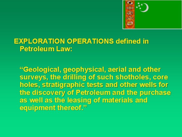 EXPLORATION OPERATIONS defined in Petroleum Law: “Geological, geophysical, aerial and other surveys, the drilling