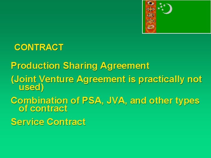 CONTRACT Production Sharing Agreement (Joint Venture Agreement is practically not used) Combination of PSA,