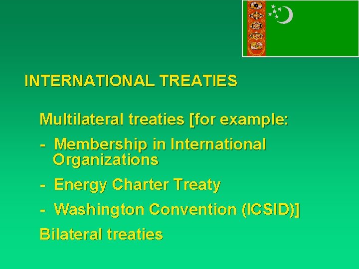 INTERNATIONAL TREATIES Multilateral treaties [for example: - Membership in International Organizations - Energy Charter