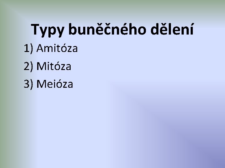 Typy buněčného dělení 1) Amitóza 2) Mitóza 3) Meióza 