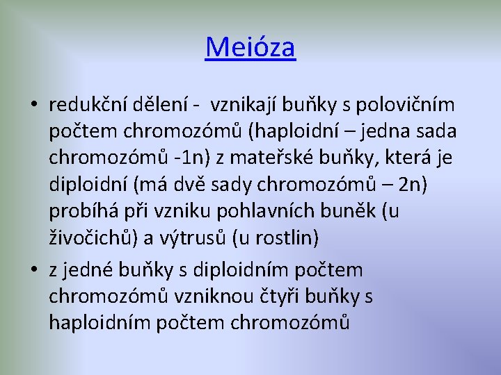 Meióza • redukční dělení - vznikají buňky s polovičním počtem chromozómů (haploidní – jedna