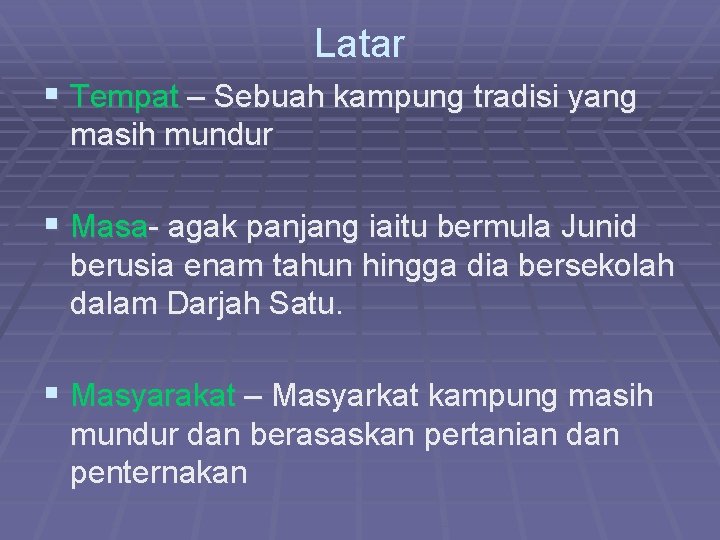 Latar § Tempat – Sebuah kampung tradisi yang masih mundur § Masa- agak panjang