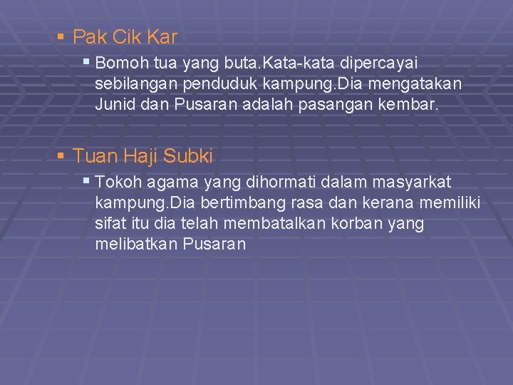 § Pak Cik Kar § Bomoh tua yang buta. Kata-kata dipercayai sebilangan penduduk kampung.