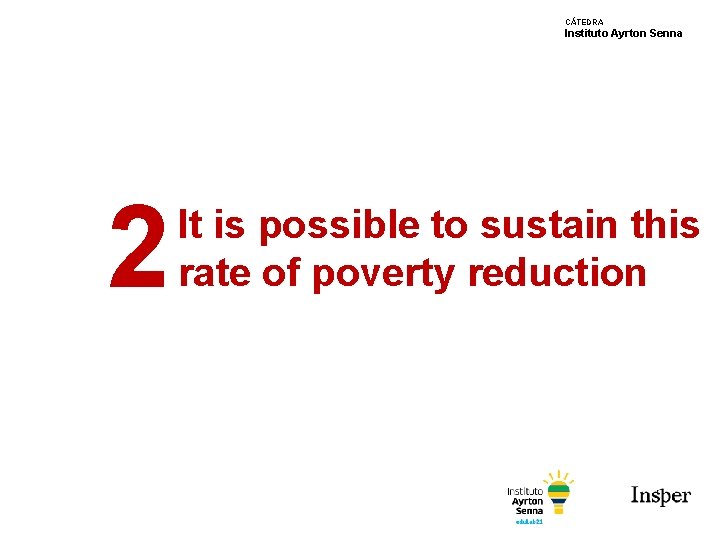 CÁTEDRA Instituto Ayrton Senna 2 It is possible to sustain this rate of poverty