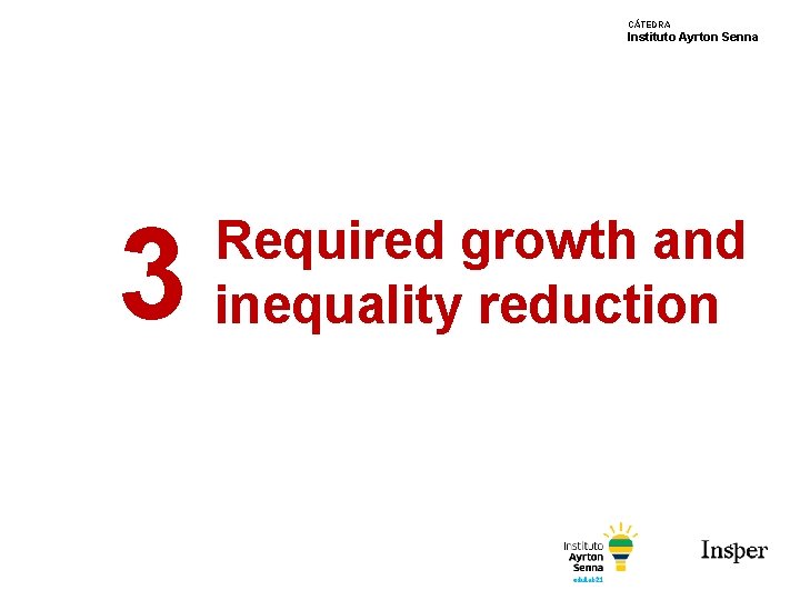 CÁTEDRA Instituto Ayrton Senna 3 Required growth and inequality reduction 