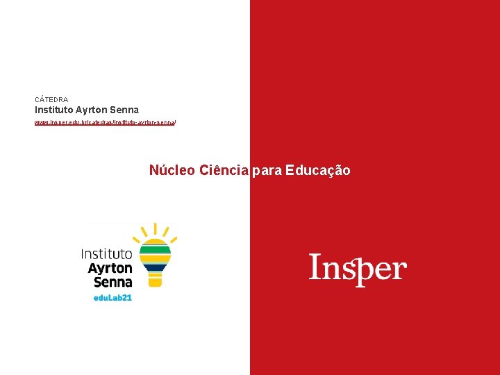 CÁTEDRA Instituto Ayrton Senna www. insper. edu. br/catedras/instituto-ayrton-senna/ Núcleo Ciência para Educação 