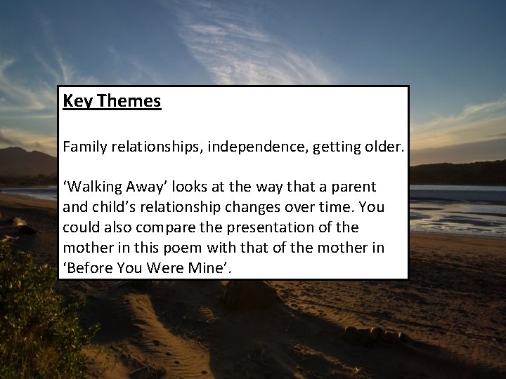 Key Themes Family relationships, independence, getting older. ‘Walking Away’ looks at the way that
