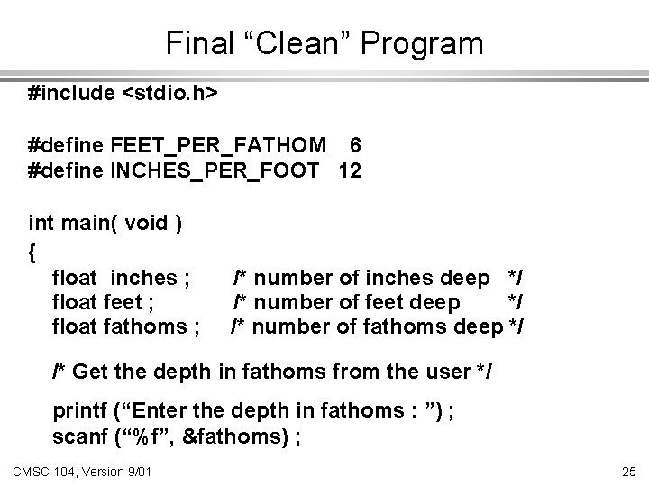 Final “Clean” Program #include <stdio. h> #define FEET_PER_FATHOM 6 #define INCHES_PER_FOOT 12 int main(