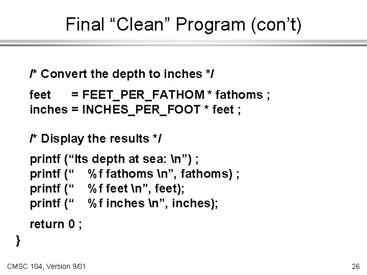 Final “Clean” Program (con’t) /* Convert the depth to inches */ feet = FEET_PER_FATHOM