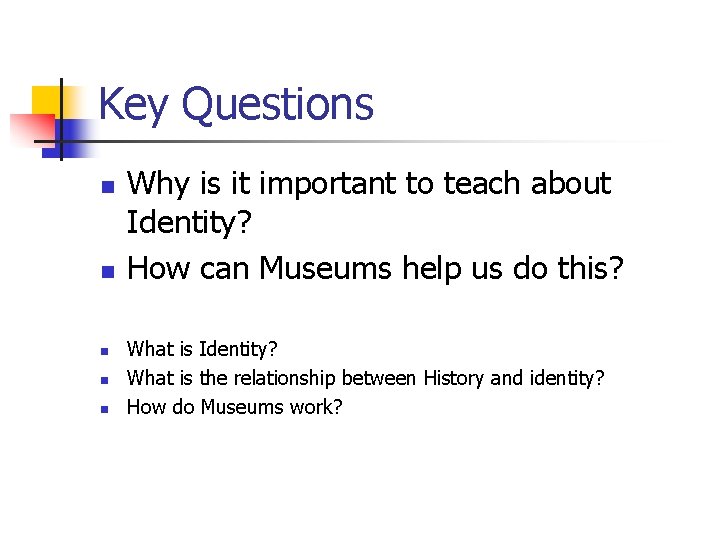 Key Questions n n n Why is it important to teach about Identity? How
