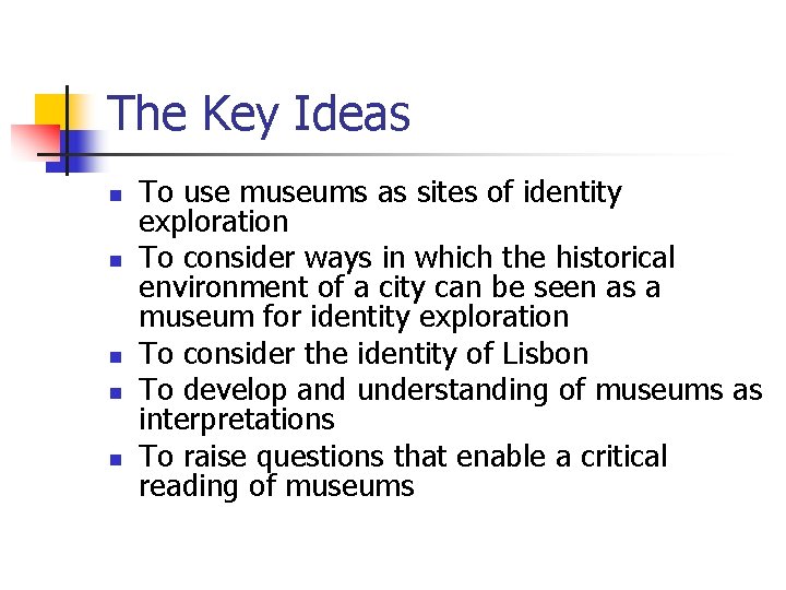 The Key Ideas n n n To use museums as sites of identity exploration