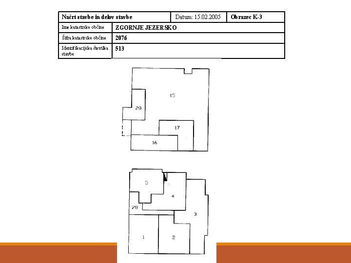 Načrt stavbe in delov stavbe Datum: 15. 02. 2005 Ime katastrske občine ZGORNJE JEZERSKO