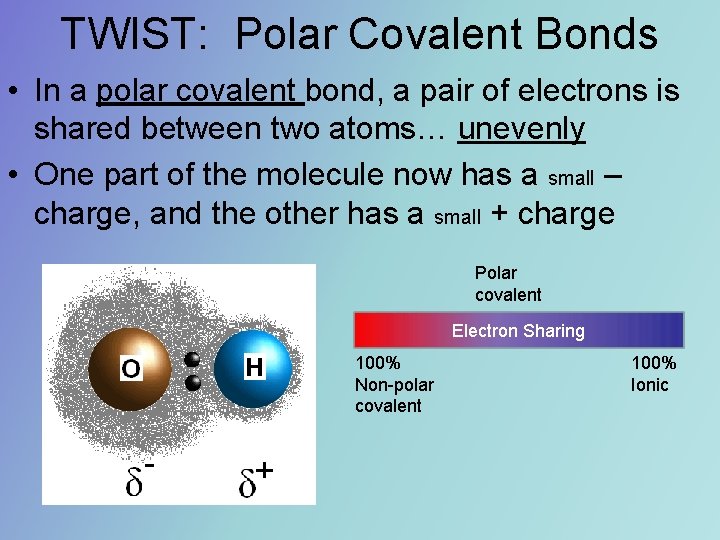 TWIST: Polar Covalent Bonds • In a polar covalent bond, a pair of electrons