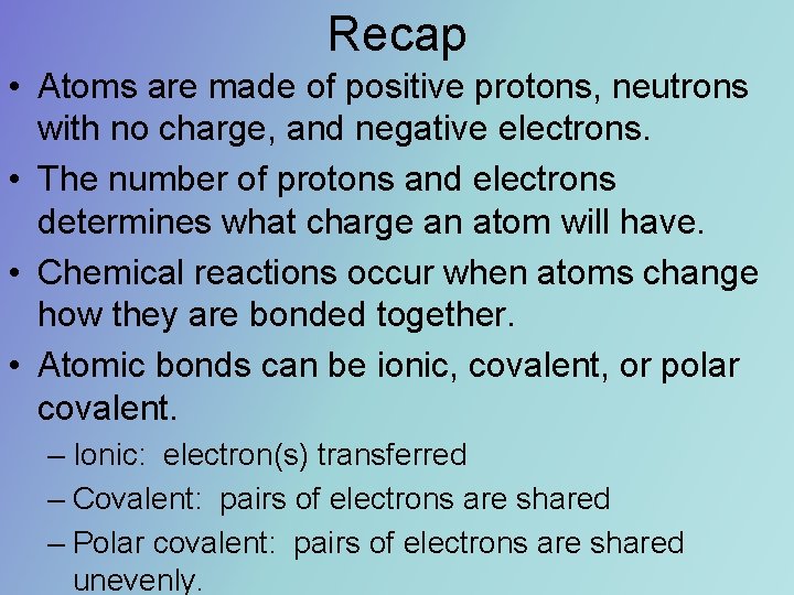 Recap • Atoms are made of positive protons, neutrons with no charge, and negative