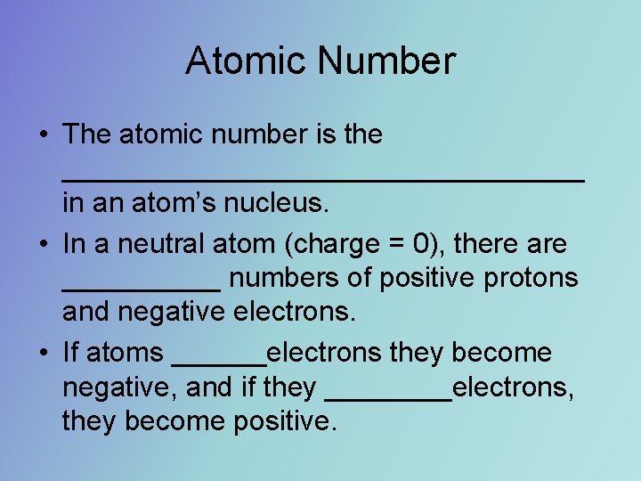 Atomic Number • The atomic number is the _________________ in an atom’s nucleus. • Atomic Number • The atomic number is the _________________ in an atom’s nucleus. •