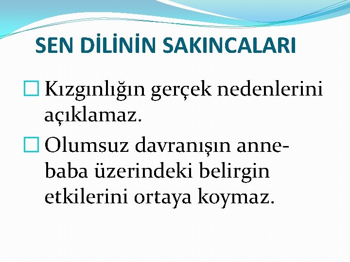 SEN DİLİNİN SAKINCALARI � Kızgınlığın gerçek nedenlerini açıklamaz. � Olumsuz davranışın annebaba üzerindeki belirgin