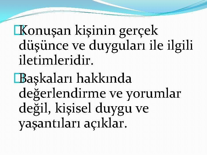 � Konuşan kişinin gerçek düşünce ve duyguları ile ilgili iletimleridir. � Başkaları hakkında değerlendirme