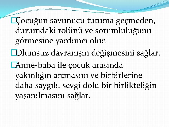 �Çocuğun savunucu tutuma geçmeden, durumdaki rolünü ve sorumluluğunu görmesine yardımcı olur. �Olumsuz davranışın değişmesini