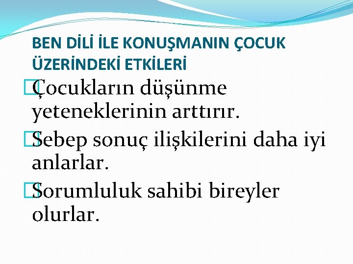BEN DİLİ İLE KONUŞMANIN ÇOCUK ÜZERİNDEKİ ETKİLERİ �Çocukların düşünme yeteneklerinin arttırır. �Sebep sonuç ilişkilerini