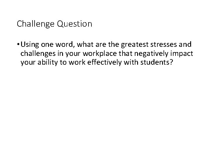 Challenge Question • Using one word, what are the greatest stresses and challenges in