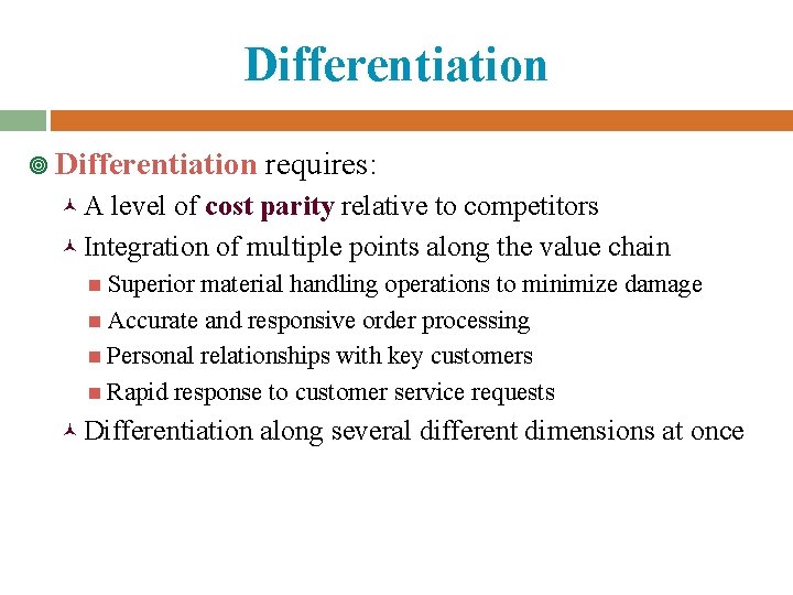 Differentiation ¥ Differentiation requires: ©A level of cost parity relative to competitors © Integration