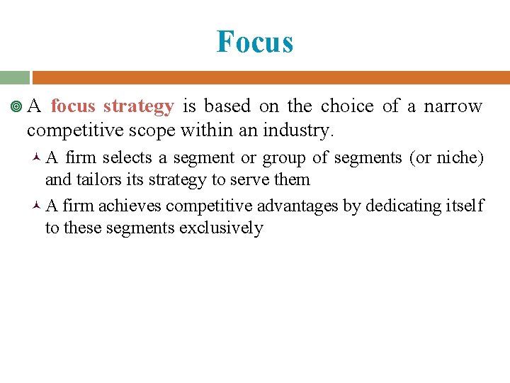 Focus ¥A focus strategy is based on the choice of a narrow competitive scope