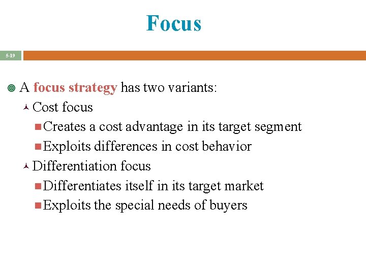 Focus 5 -19 ¥A focus strategy has two variants: © Cost focus Creates a
