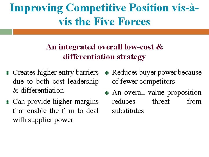 Improving Competitive Position vis-àvis the Five Forces An integrated overall low-cost & differentiation strategy