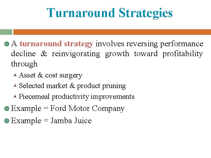 Turnaround Strategies ¥A turnaround strategy involves reversing performance decline & reinvigorating growth toward profitability