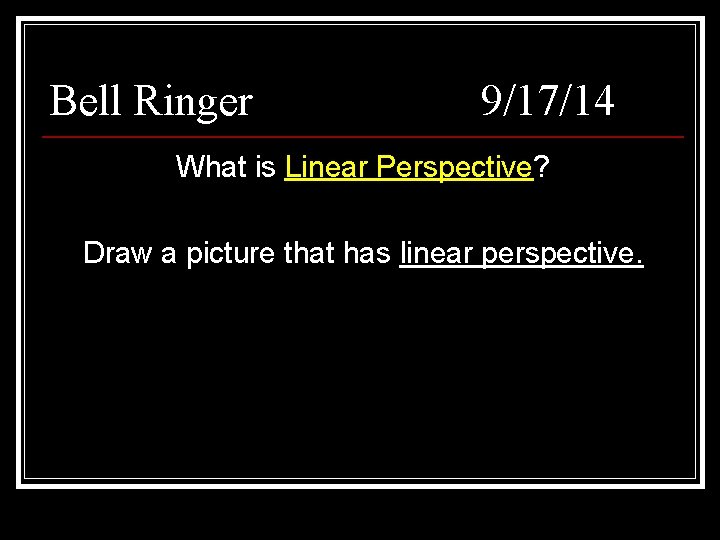 Bell Ringer 9/17/14 What is Linear Perspective? Draw a picture that has linear perspective.