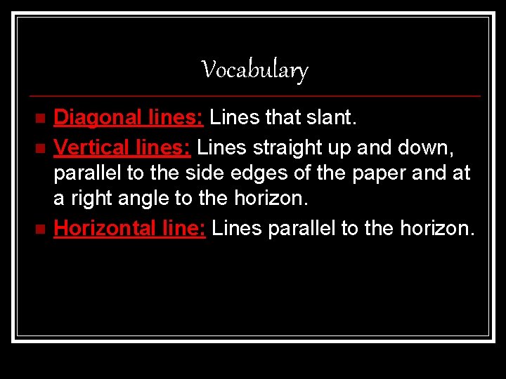 Vocabulary n n n Diagonal lines: Lines that slant. Vertical lines: Lines straight up