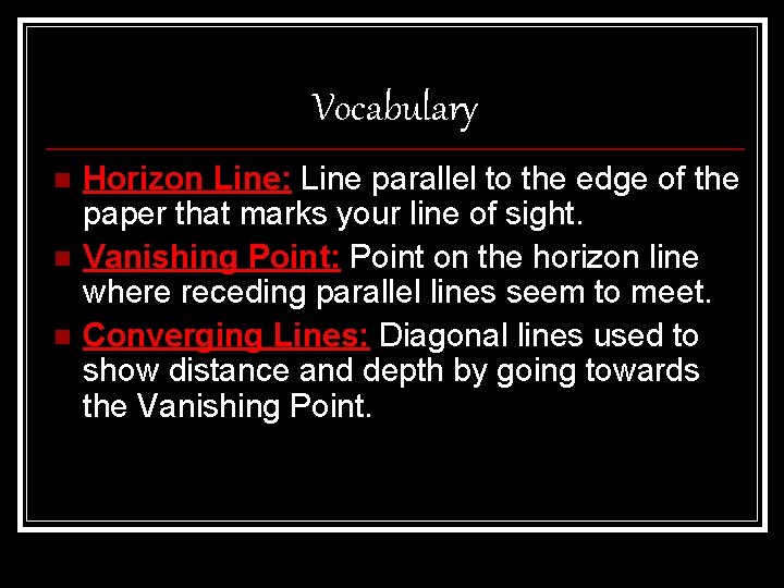 Vocabulary n n n Horizon Line: Line parallel to the edge of the paper