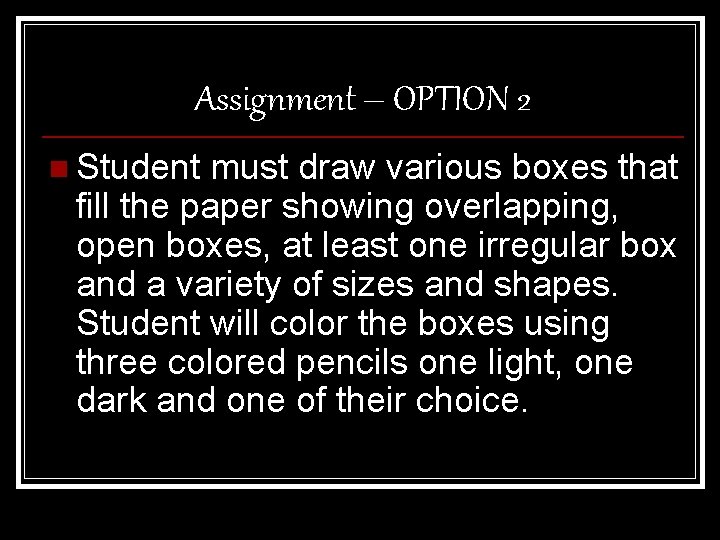 Assignment – OPTION 2 n Student must draw various boxes that fill the paper