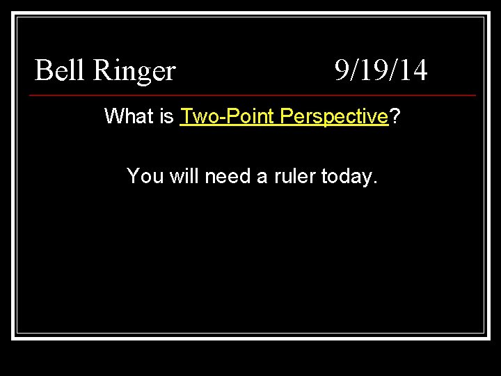 Bell Ringer 9/19/14 What is Two-Point Perspective? You will need a ruler today. 