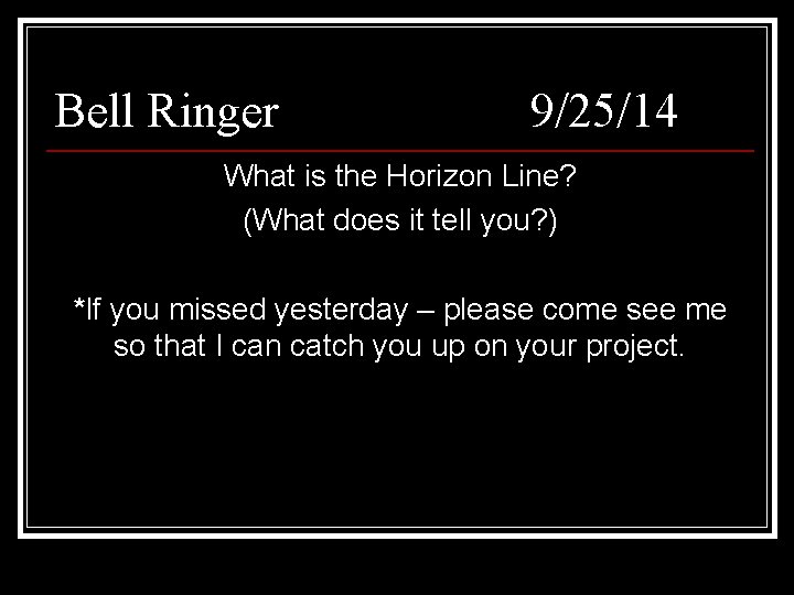 Bell Ringer 9/25/14 What is the Horizon Line? (What does it tell you? )