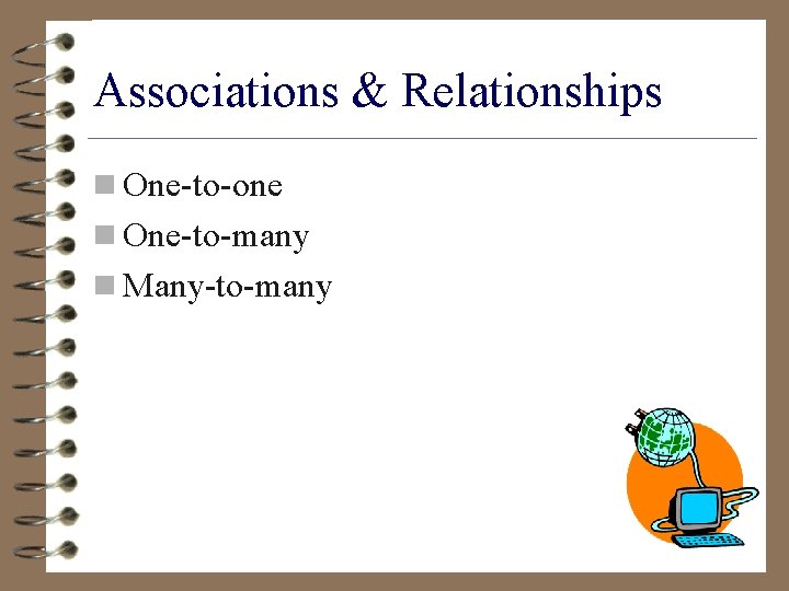 Associations & Relationships n One-to-one n One-to-many n Many-to-many 