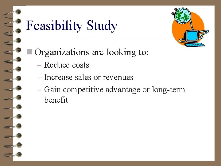 Feasibility Study n Organizations are looking to: – Reduce costs – Increase sales or