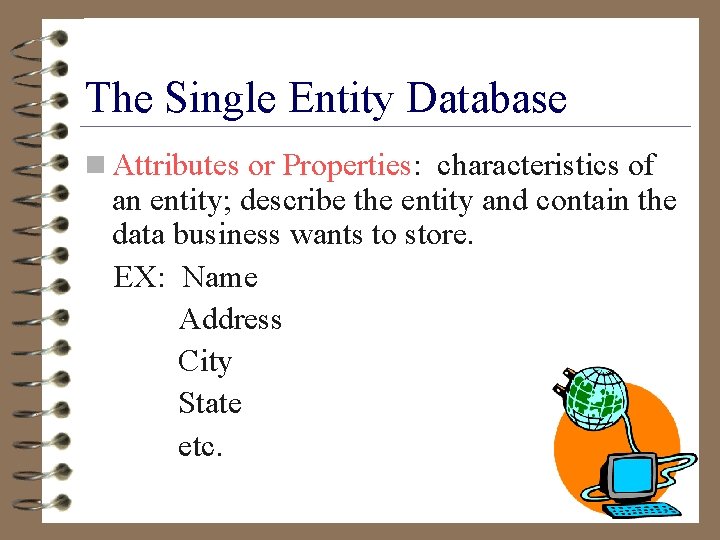 The Single Entity Database n Attributes or Properties: characteristics of an entity; describe the