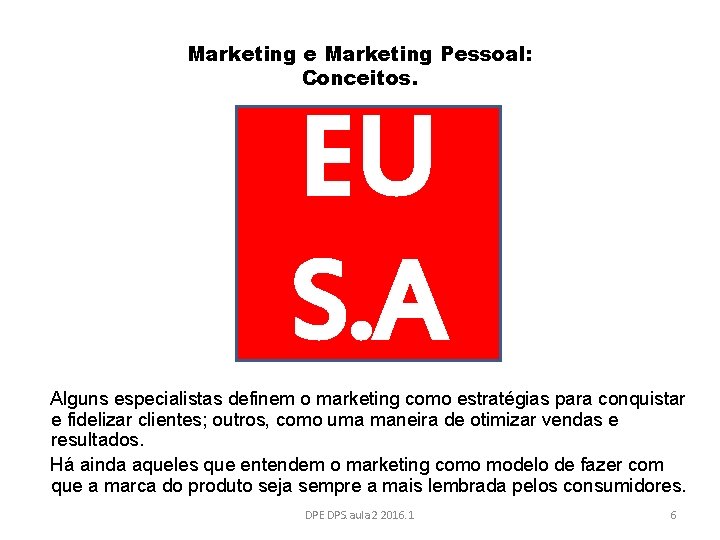 Marketing e Marketing Pessoal: Conceitos. EU S. A Alguns especialistas definem o marketing como