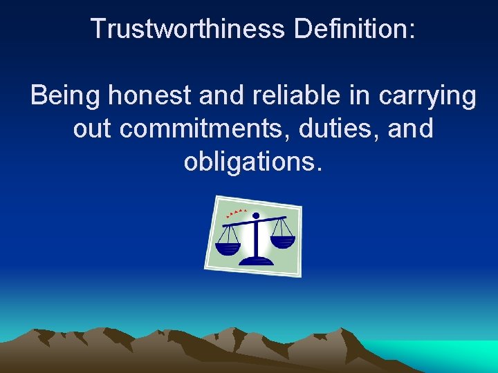 Trustworthiness Definition: Being honest and reliable in carrying out commitments, duties, and obligations. 