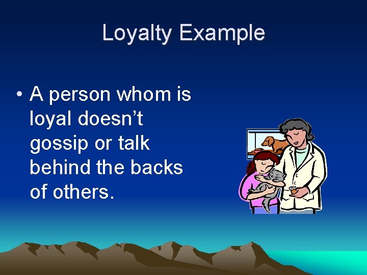 Loyalty Example • A person whom is loyal doesn’t gossip or talk behind the