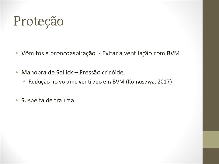 Proteção • Vômitos e broncoaspiração. - Evitar a ventilação com BVM! • Manobra de