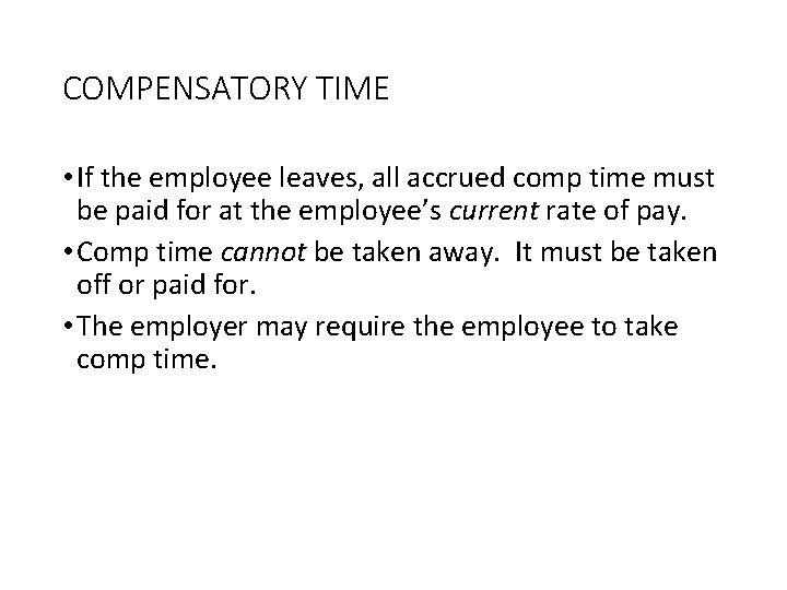 COMPENSATORY TIME • If the employee leaves, all accrued comp time must be paid