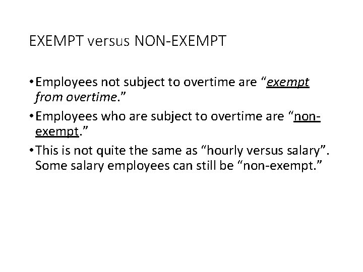 EXEMPT versus NON-EXEMPT • Employees not subject to overtime are “exempt from overtime. ”