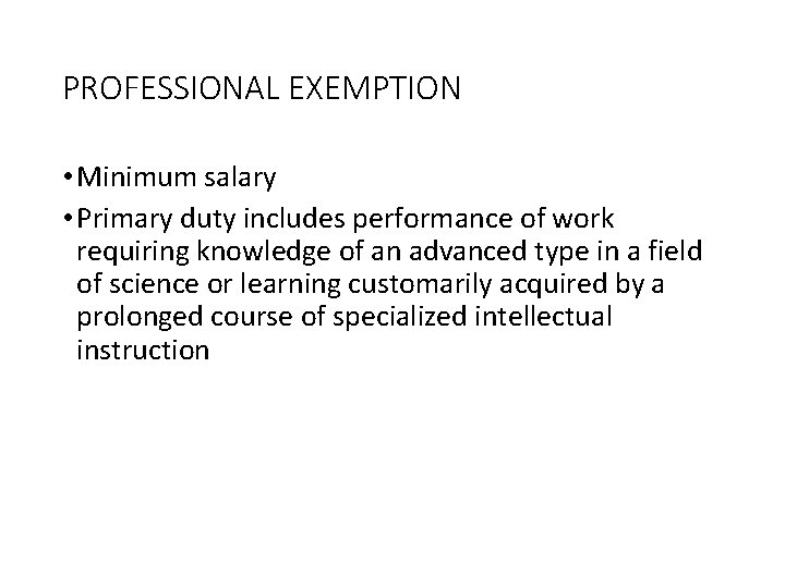 PROFESSIONAL EXEMPTION • Minimum salary • Primary duty includes performance of work requiring knowledge
