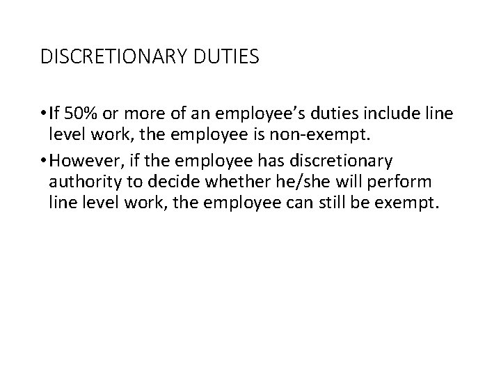 DISCRETIONARY DUTIES • If 50% or more of an employee’s duties include line level