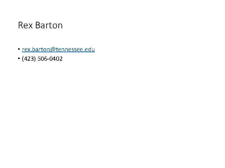 Rex Barton • rex. barton@tennessee. edu • (423) 506 -0402 