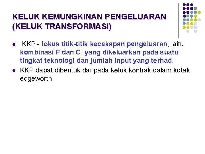 KELUK KEMUNGKINAN PENGELUARAN (KELUK TRANSFORMASI) l l KKP - lokus titik-titik kecekapan pengeluaran, iaitu