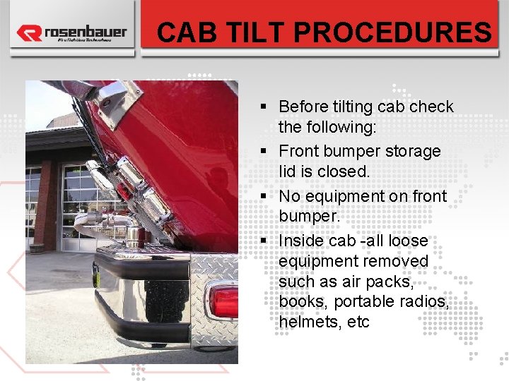 CAB TILT PROCEDURES § Before tilting cab check the following: § Front bumper storage