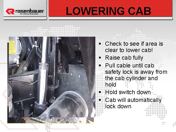 LOWERING CAB § Check to see if area is clear to lower cab! §